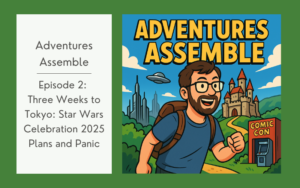 Read more about the article Adventures Assemble Episode 2 – Three Weeks to Tokyo: Star Wars Celebration 2025 Plans and Panic